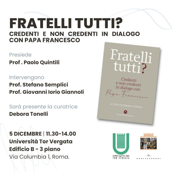 FRATELLI TUTTI? CREDENTI E NON CREDENTI IN DIALOGO CON PAPA FRANCESCO – 5 DICEMBRE – 11.30 – 14.00 Università Tor Vergata Edificio B – 3° Piano – Via Columbia 1, Roma